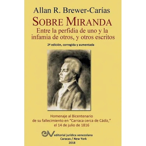 Sobre Miranda: Entre la perfidia de uno y la infamia de otros, y otros escritos. Segunda edición