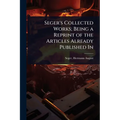 Seger's Collected Works; Being a Reprint of the Articles Already Published In