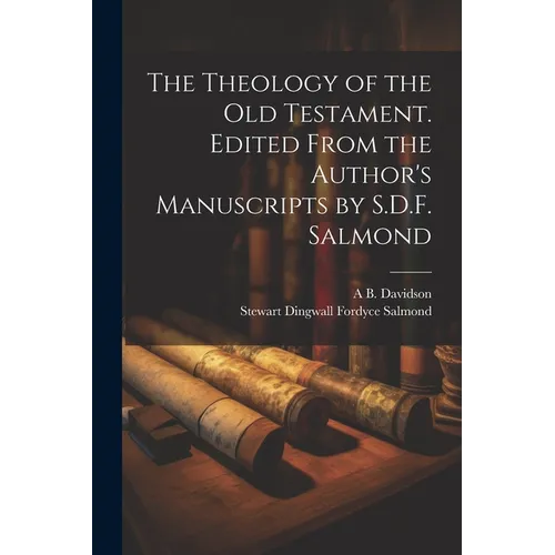 The Theology of the Old Testament. Edited From the Author's Manuscripts by S.D.F. Salmond