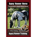 Gypsy Vanner Horse Training Book for Gypsy Vanner Horses By SaddleUP Horse Training, Are You Ready to Saddle Up? Easy Training * Fast Results, Gypsy V