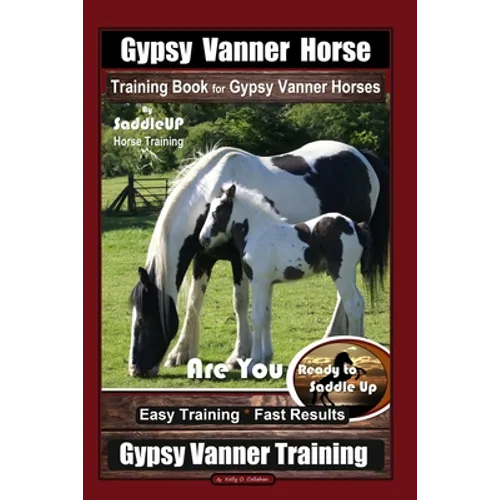 Gypsy Vanner Horse Training Book for Gypsy Vanner Horses By SaddleUP Horse Training, Are You Ready to Saddle Up? Easy Training * Fast Results, Gypsy V - Paperback