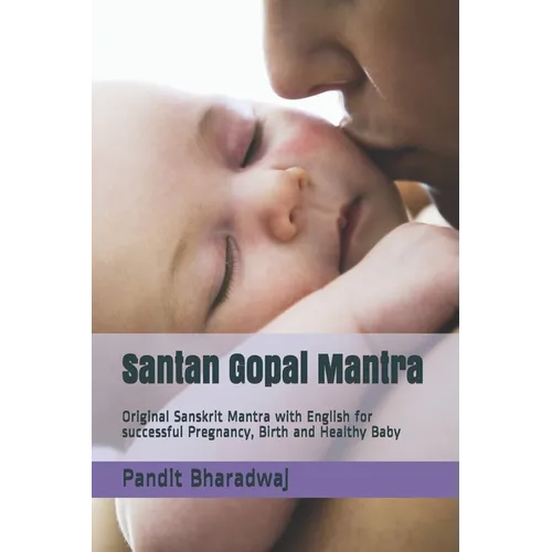 Santan Gopal Mantra: Original Sanskrit Mantra with English for successful Pregnancy, Birth and Healthy Baby