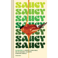 Saucy: 50 Recipes for Drizzly, Dunk-Able, Go-To Sauces to Elevate Everyday Meals