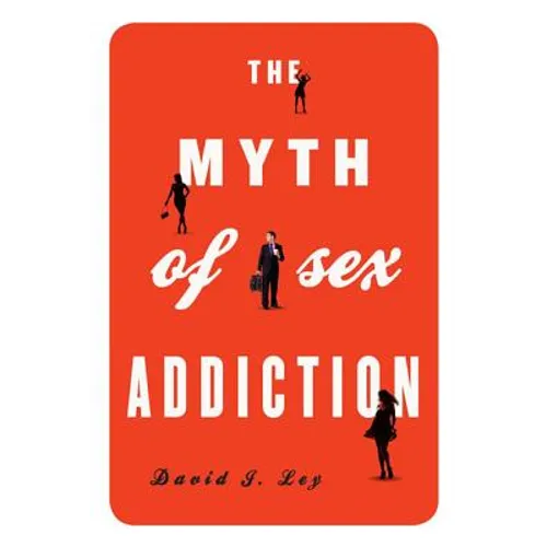 The Myth of Sex Addiction