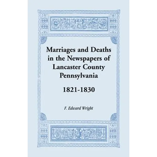 Marriages and Deaths in the Newspapers of Lancaster County, Pennsylvania, 1821-1830