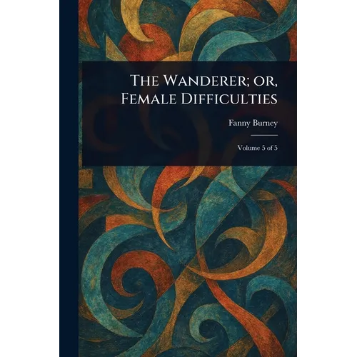 The Wanderer; or, Female Difficulties