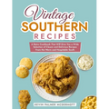 Vintage Southern Recipes: A Retro Cookbook That Will Give You a Wide Selection of Classic and Delicious Recipes From the Warm and Hospitable Sou