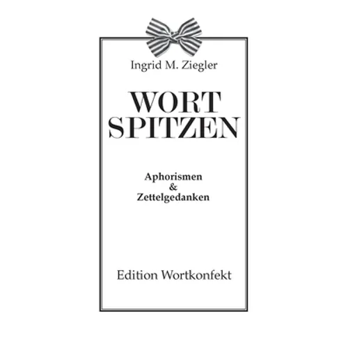 Wortspitzen: Aphorismen und Zettelgedanken
