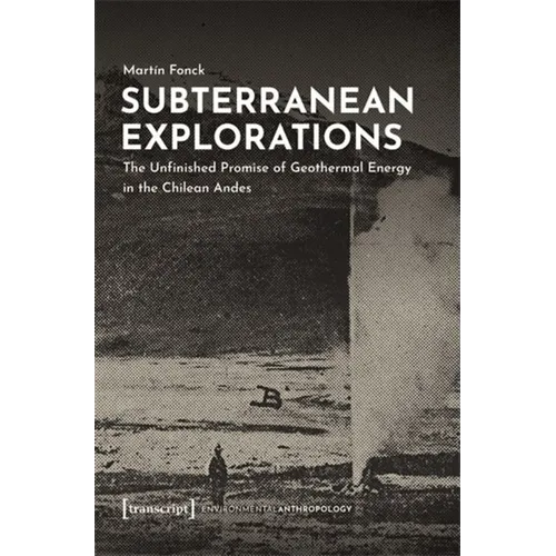 Subterranean Explorations: The Unfinished Promise of Geothermal Energy in the Chilean Andes