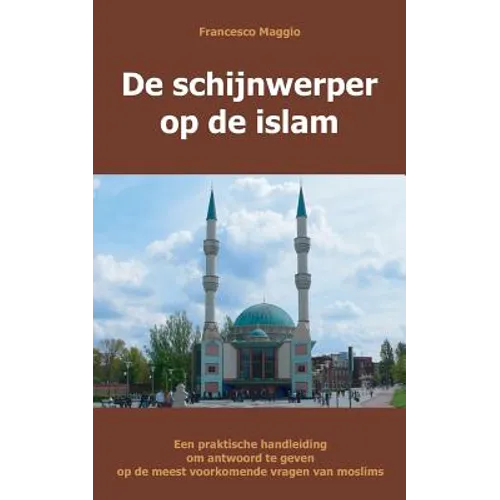 de Schijnwerper Op de Islam: Een Praktische Handleiding Om Antwoord Te Geven Op de Meest Voorkomende Vragen Van Moslims
