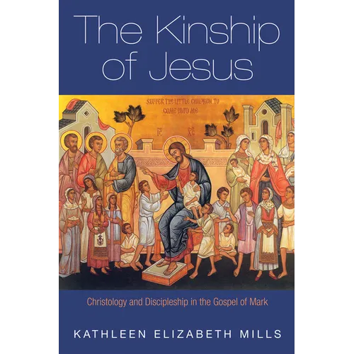 The Kinship of Jesus: Christology and Discipleship in the Gospel of Mark