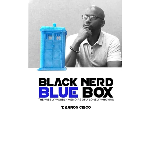 Black Nerd Blue Box: The Wibbly Wobbly Memoirs of a Lonely Whovian