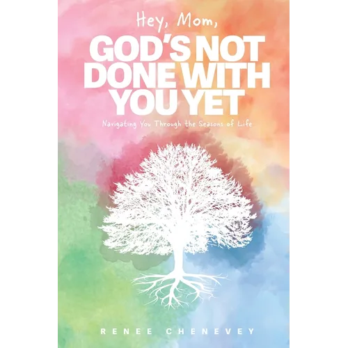 Hey, Mom, God's Not Done with You Yet!: Navigating YOU through the Seasons of Life