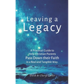 Leaving a Legacy: A Practical Guide to Help Christian Parents Pass Down Their Faith in a Real and Tangible Way.