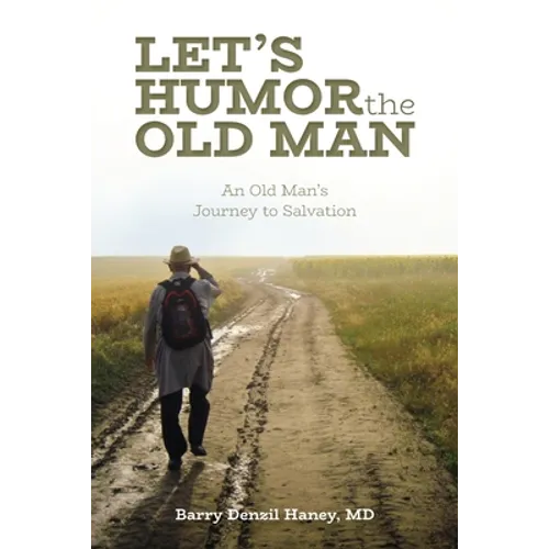 Let's Humor the Old Man: An Old Man's Journey to Salvation