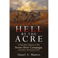 Hell by the Acre: A Narrative History of the Stones River Campaign, November 1862-January 1863