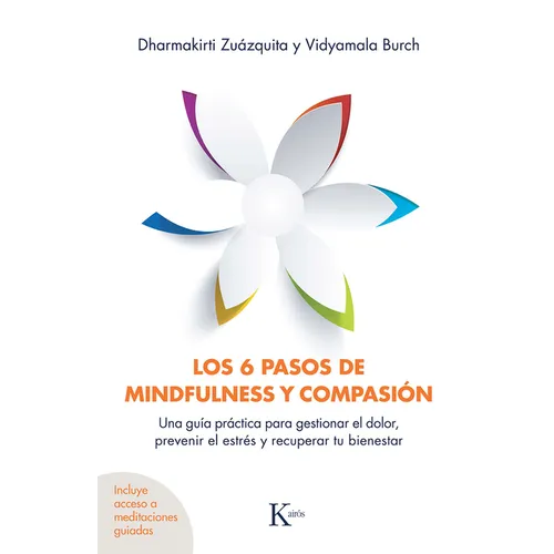 Los 6 Pasos de Mindfulness Y Compasión: Una Guía Práctica Para Gestionar El Dolor, Prevenir El Estrés Y Recuperar Tu Bienestar