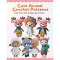 Cute Animal Crochet Patterns: Craft Your Own Amigurumi Friends: Step-by-Step Guides to Craft Cute Animal Friends for All Skill Levels, Beginner-Frie