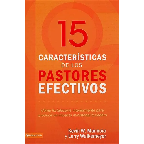 15 rasgos de un pastor efectivo: Cómo fortalecerte interiormente y producir un impacto ministerial