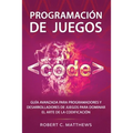 Programación de juegos: Guía avanzada para programadores y desarrolladores de juegos para dominar el arte de la codificación