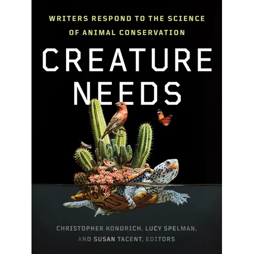 Creature Needs: Writers Respond to the Science of Animal Conservation