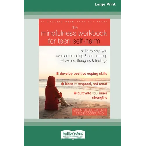 The Mindfulness Workbook for Teen Self-Harm: Skills to Help You Overcome Cutting and Self-Harming Behaviors, Thoughts, and Feelings (16pt Large Print