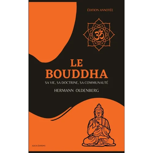 Le Bouddha: sa vie, sa doctrine, sa communauté (Édition annotée)