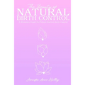 The Beauty of Natural Birth Control: A Women's Guide to Female Barrier Birth Control