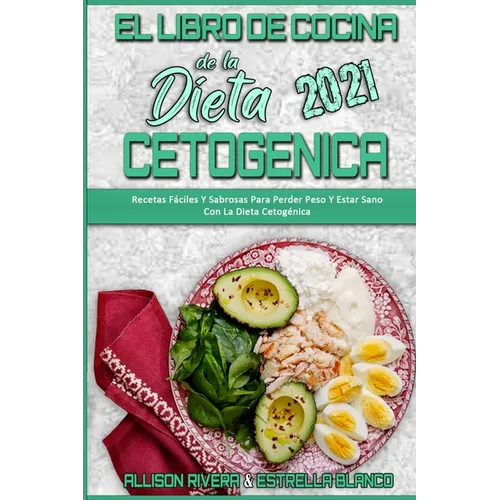 El Libro De Cocina De La Dieta Cetogénica 2021: Recetas Fáciles Y Sabrosas Para Perder Peso Y Estar Sano Con La Dieta Cetogénica (Keto Diet Cookbook 2