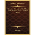 Babylonian Oil Magic In The Talmud And In The Later Jewish Literature (1913)