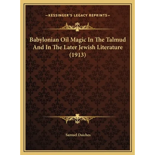 Babylonian Oil Magic In The Talmud And In The Later Jewish Literature (1913)