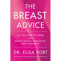 The Breast Advice: All You Need to Know about Breast Health, Screening, and Treatment