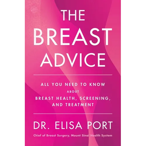 The Breast Advice: All You Need to Know about Breast Health, Screening, and Treatment