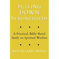 Pulling Down Strongholds: A Practical, Bible-Based Study on Spiritual Warfare
