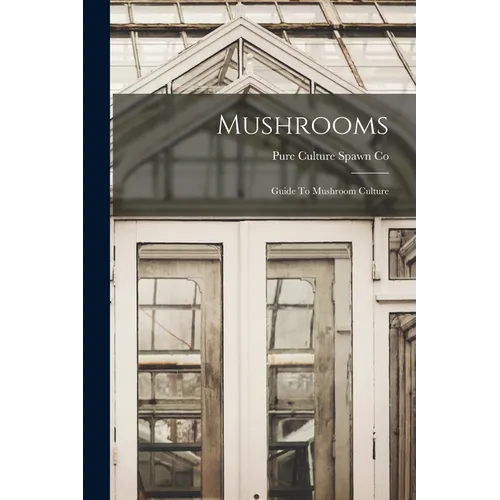 Mushrooms: Guide To Mushroom Culture