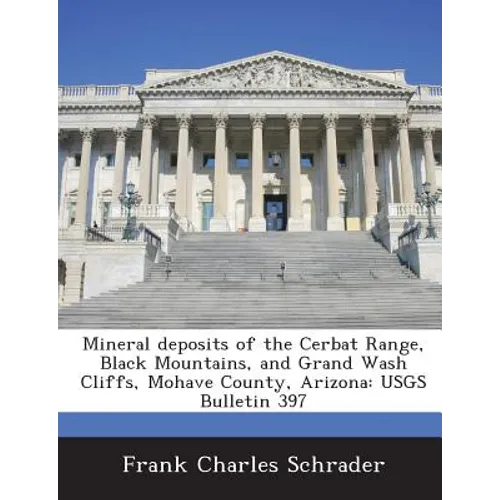 Mineral Deposits of the Cerbat Range, Black Mountains, and Grand Wash Cliffs, Mohave County, Arizona: Usgs Bulletin 397