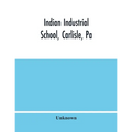 Indian Industrial School, Carlisle, Pa