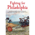 Fighting for Philadelphia: Forts Mercer and Mifflin, the Battle of Whitemarsh, and the Road to Valley Forge, October 5-December 19, 1777