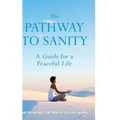The Pathway To Sanity: A Guide for a Peaceful Life