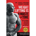 Weight Lifting Is a Waste of Time: So Is Cardio, and There's a Better Way to Have the Body You Want