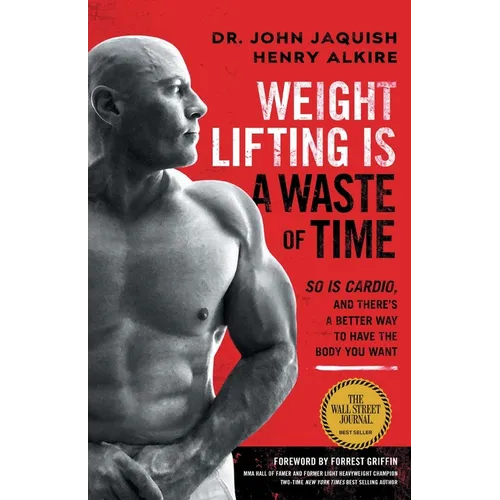 Weight Lifting Is a Waste of Time: So Is Cardio, and There's a Better Way to Have the Body You Want