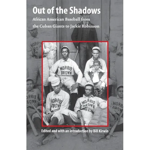 Out of the Shadows: African American Baseball from the Cuban Giants to Jackie Robinson