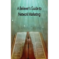 The Believer's Guide to Network Marketing