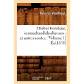 Michel Kohlhaas, Le Marchand de Chevaux: Et Autres Contes. [Volume 1] (Éd.1830)
