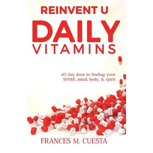 Reinvent U Daily Vitamin: 60 day dose to finding your SPARK....Mind, Body, & Spirit