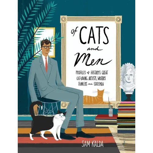 Of Cats and Men: Profiles of History's Great Cat-Loving Artists, Writers, Thinkers, and Statesmen