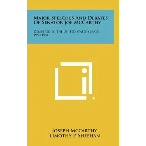 Major Speeches and Debates of Senator Joe McCarthy: Delivered in the United States Senate, 1950-1951