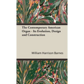 The Contemporary American Organ - Its Evolution, Design and Construction
