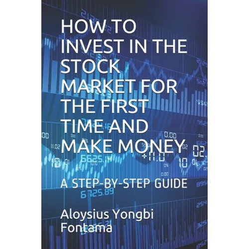 How to Invest in the Stock Market for the First Time and Make Money: A Step-By-Step Guide