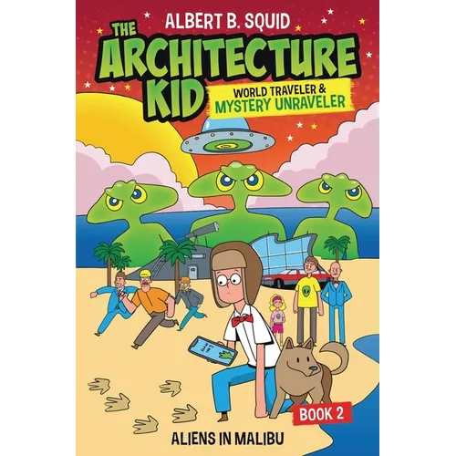 Albert B. Squid The Architecture Kid, World Traveler & Mystery Unraveler: Aliens In Malibu Book 2: Aliens In Malibu